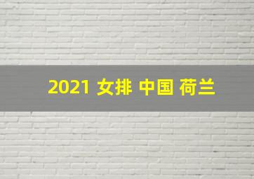 2021 女排 中国 荷兰